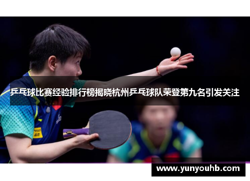 乒乓球比赛经验排行榜揭晓杭州乒乓球队荣登第九名引发关注