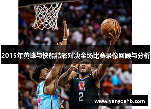 2015年黄蜂与快船精彩对决全场比赛录像回顾与分析