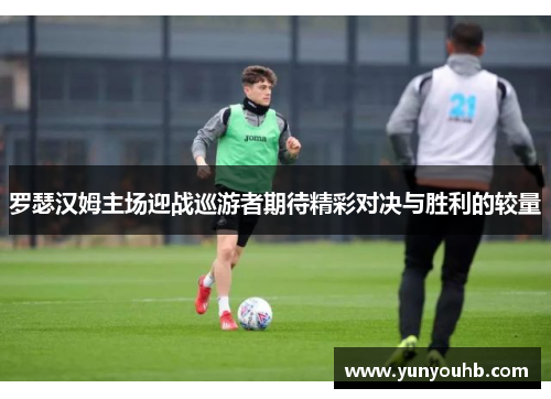 罗瑟汉姆主场迎战巡游者期待精彩对决与胜利的较量